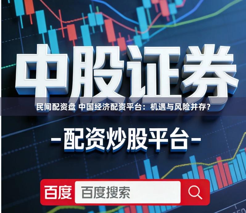 民间配资盘 中国经济配资平台：机遇与风险并存？