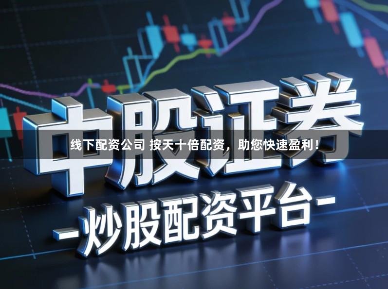 线下配资公司 按天十倍配资，助您快速盈利！