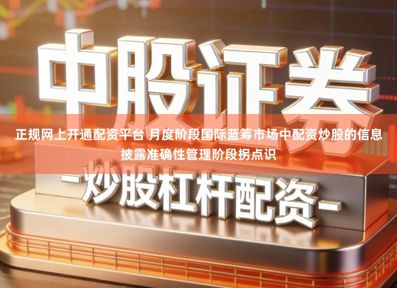 正规网上开通配资平台 月度阶段国际蓝筹市场中配资炒股的信息披露准确性管理阶段拐点识