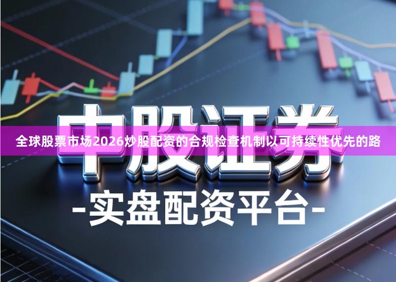 全球股票市场2026炒股配资的合规检查机制以可持续性优先的路