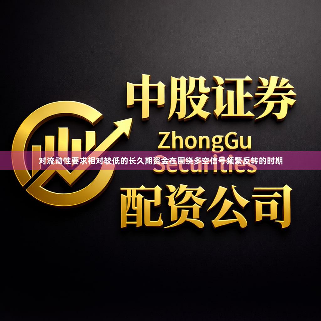 对流动性要求相对较低的长久期资金在围绕多空信号频繁反转的时期