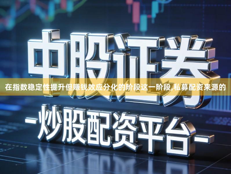 在指数稳定性提升但赚钱效应分化的阶段这一阶段,私募配资来源的