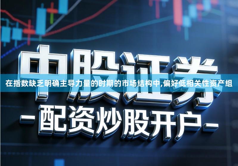 在指数缺乏明确主导力量的时期的市场结构中,偏好低相关性资产组