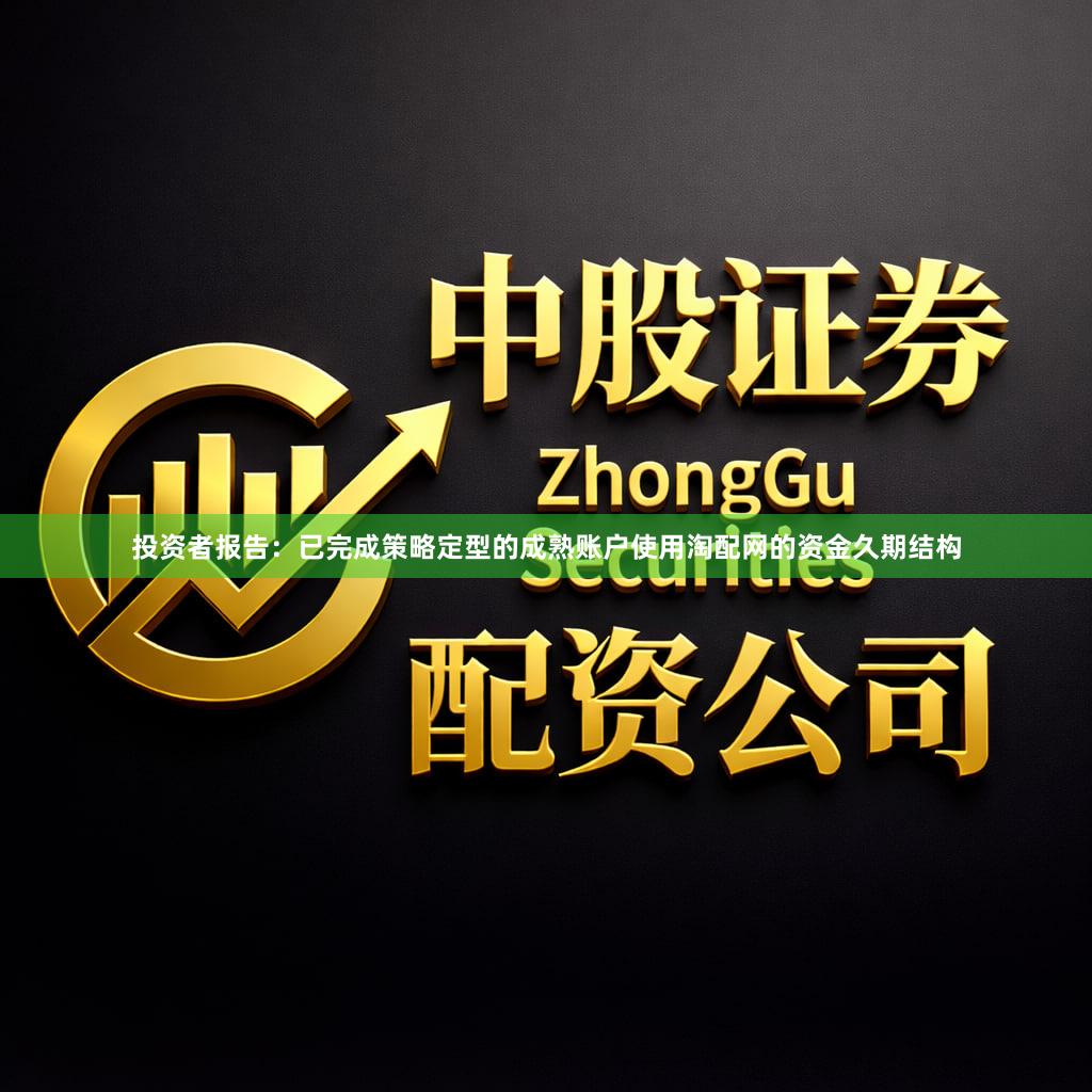 投资者报告：已完成策略定型的成熟账户使用淘配网的资金久期结构
